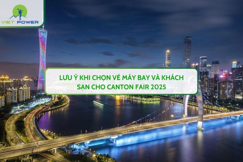 Lưu Ý Khi Chọn Vé Máy Bay Và Khách Sạn Cho CANTON FAIR 2025